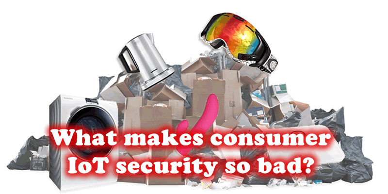 WHY is consumer IoT insecure?