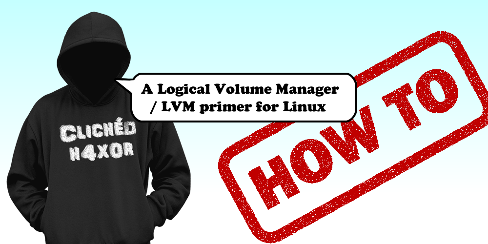 A Logical Volume Manager / LVM primer for Linux